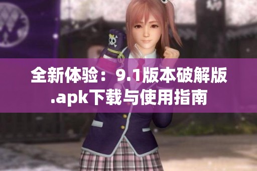 全新体验：9.1版本破解版.apk下载与使用指南