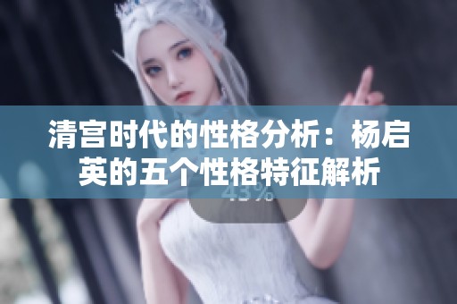 清宫时代的性格分析：杨启英的五个性格特征解析