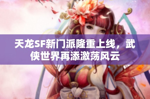 天龙SF新门派隆重上线，武侠世界再添激荡风云