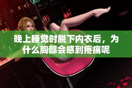 晚上睡觉时脱下内衣后，为什么胸部会感到疼痛呢