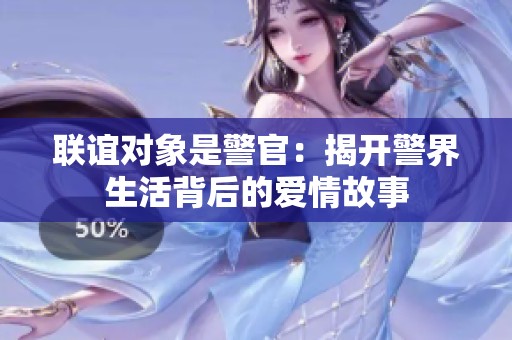 联谊对象是警官：揭开警界生活背后的爱情故事
