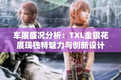 车展盛况分析：TXL金银花展现独特魅力与创新设计