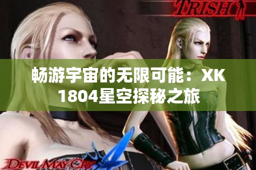 畅游宇宙的无限可能：XK1804星空探秘之旅