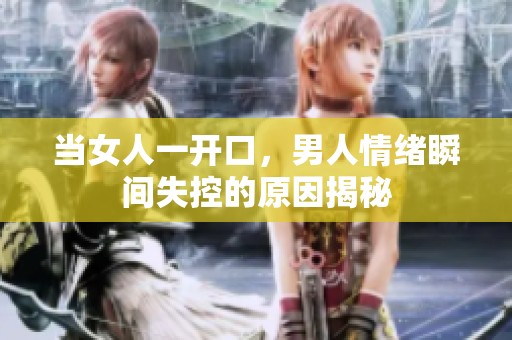 当女人一开口，男人情绪瞬间失控的原因揭秘