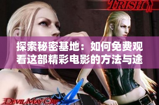 探索秘密基地：如何免费观看这部精彩电影的方法与途径