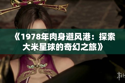 《1978年肉身避风港：探索大米星球的奇幻之旅》