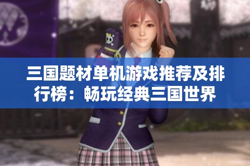 三国题材单机游戏推荐及排行榜：畅玩经典三国世界