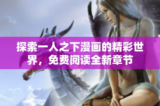 探索一人之下漫画的精彩世界，免费阅读全新章节