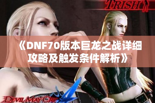 《DNF70版本巨龙之战详细攻略及触发条件解析》