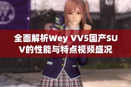 全面解析Wey VV5国产SUV的性能与特点视频盛况