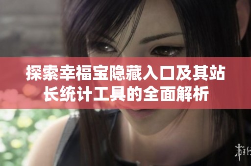 探索幸福宝隐藏入口及其站长统计工具的全面解析