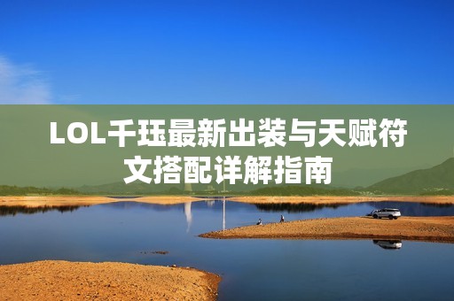 LOL千珏最新出装与天赋符文搭配详解指南