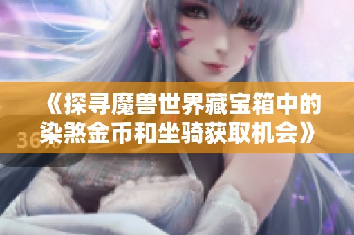 《探寻魔兽世界藏宝箱中的染煞金币和坐骑获取机会》