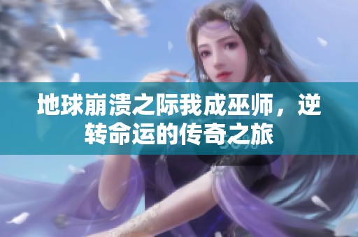 地球崩溃之际我成巫师，逆转命运的传奇之旅
