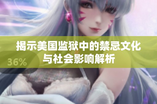 揭示美国监狱中的禁忌文化与社会影响解析