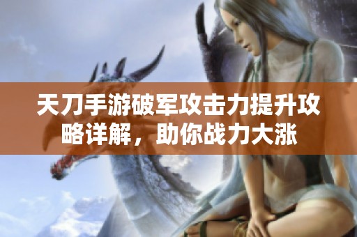 天刀手游破军攻击力提升攻略详解，助你战力大涨