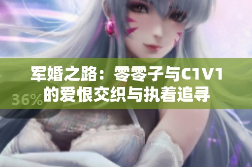 军婚之路：零零子与C1V1的爱恨交织与执着追寻
