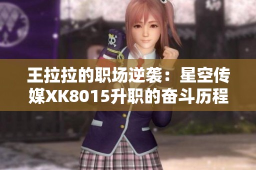 王拉拉的职场逆袭：星空传媒XK8015升职的奋斗历程