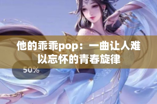 他的乖乖pop：一曲让人难以忘怀的青春旋律