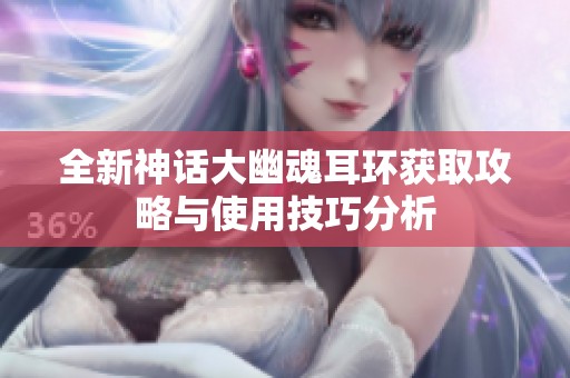 全新神话大幽魂耳环获取攻略与使用技巧分析