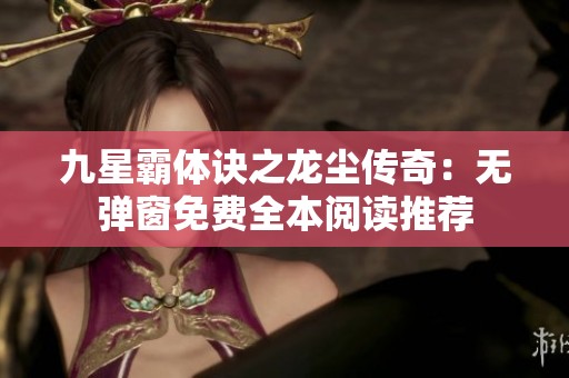 九星霸体诀之龙尘传奇：无弹窗免费全本阅读推荐