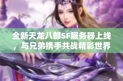 全新天龙八部SF服务器上线，与兄弟携手共战精彩世界