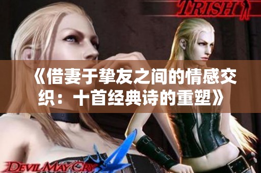 《借妻于挚友之间的情感交织：十首经典诗的重塑》