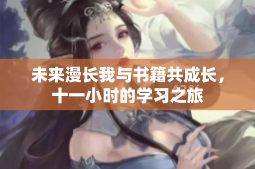 未来漫长我与书籍共成长，十一小时的学习之旅