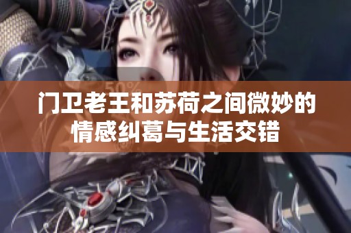 门卫老王和苏荷之间微妙的情感纠葛与生活交错