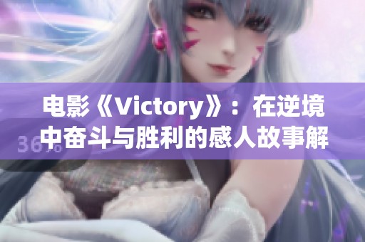 电影《Victory》：在逆境中奋斗与胜利的感人故事解析