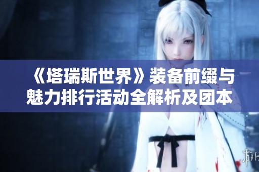 《塔瑞斯世界》装备前缀与魅力排行活动全解析及团本挑战指南