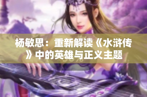 杨敏思：重新解读《水浒传》中的英雄与正义主题