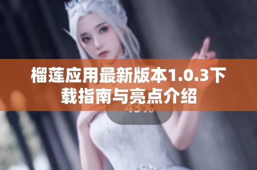 榴莲应用最新版本1.0.3下载指南与亮点介绍