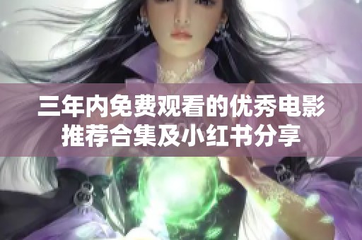 三年内免费观看的优秀电影推荐合集及小红书分享