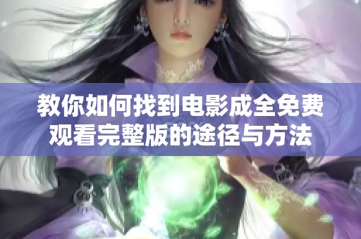 教你如何找到电影成全免费观看完整版的途径与方法