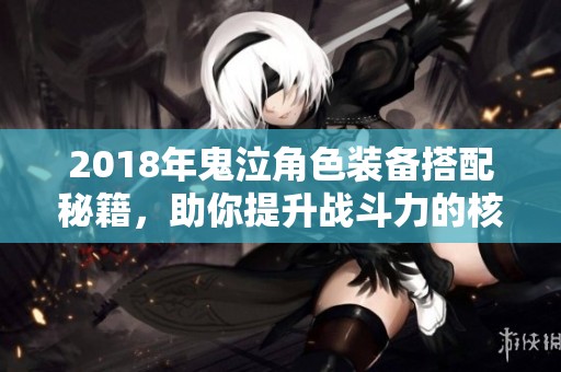 2018年鬼泣角色装备搭配秘籍，助你提升战斗力的核心宝物