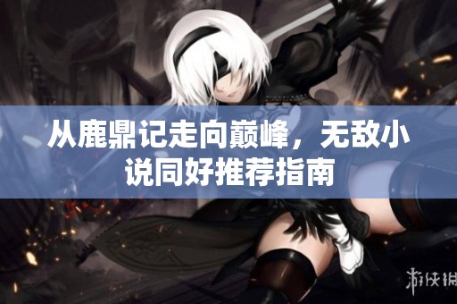 从鹿鼎记走向巅峰，无敌小说同好推荐指南