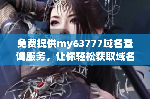 免费提供my63777域名查询服务，让你轻松获取域名信息