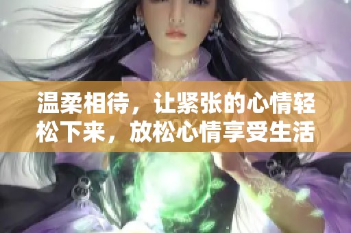 温柔相待，让紧张的心情轻松下来，放松心情享受生活