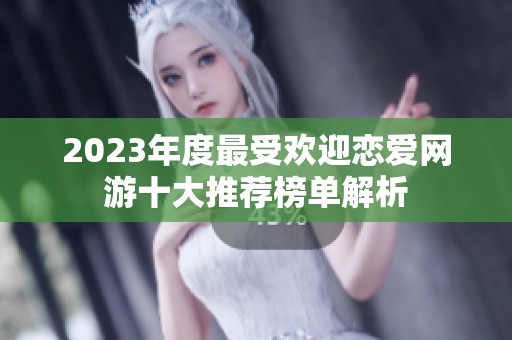 2023年度最受欢迎恋爱网游十大推荐榜单解析