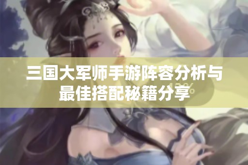 三国大军师手游阵容分析与最佳搭配秘籍分享