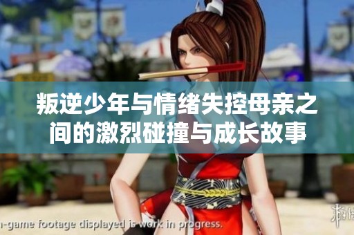 叛逆少年与情绪失控母亲之间的激烈碰撞与成长故事