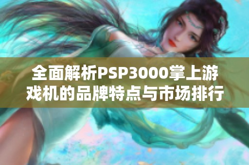 全面解析PSP3000掌上游戏机的品牌特点与市场排行榜