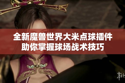 全新魔兽世界大米点球插件助你掌握球场战术技巧