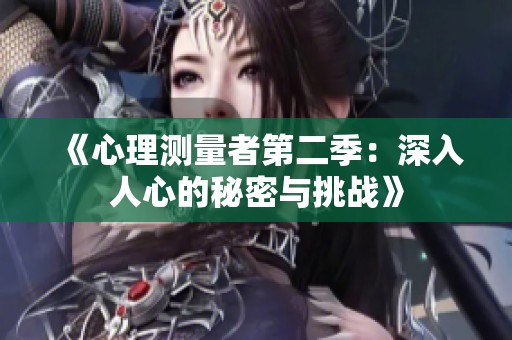 《心理测量者第二季：深入人心的秘密与挑战》