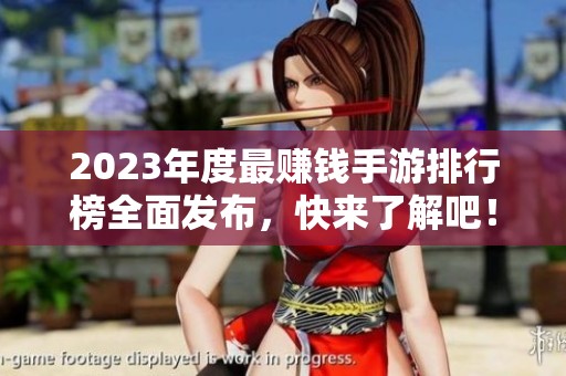 2023年度最赚钱手游排行榜全面发布，快来了解吧！