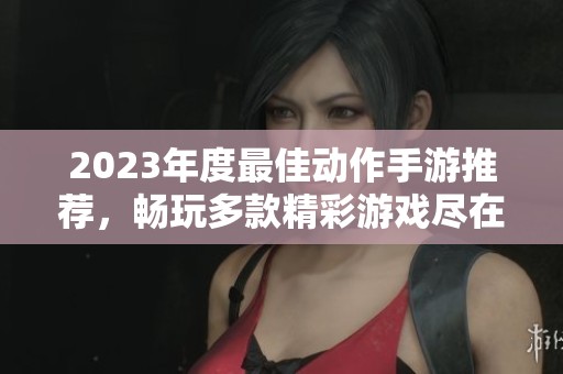 2023年度最佳动作手游推荐，畅玩多款精彩游戏尽在手游城