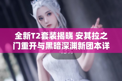 全新T2套装揭晓 安其拉之门重开与黑暗深渊新团本详解