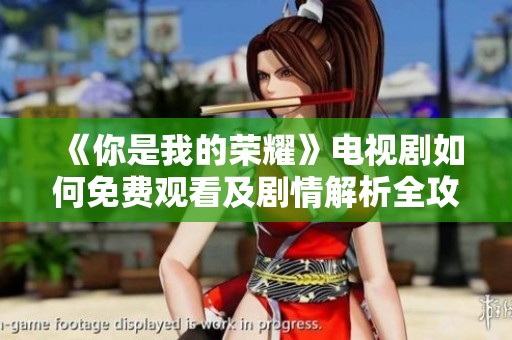 《你是我的荣耀》电视剧如何免费观看及剧情解析全攻略
