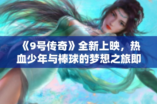 《9号传奇》全新上映，热血少年与棒球的梦想之旅即将开启！
